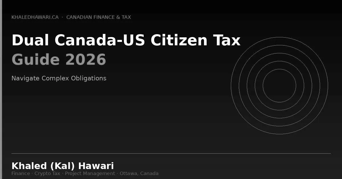 Dual Canada-US Citizen Tax Guide 2026: Navigate Complex Obligations - Khaled Kal Hawari Ottawa