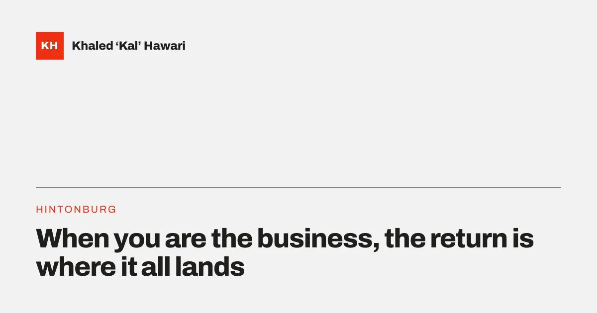 A title card reading 'When you are the business, the return is where it all lands'
